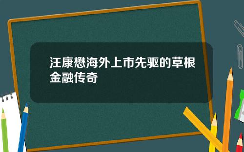 汪康懋海外上市先驱的草根金融传奇