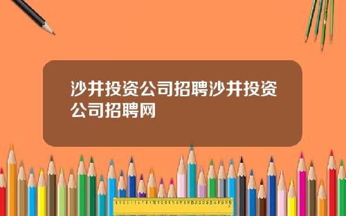 沙井投资公司招聘沙井投资公司招聘网