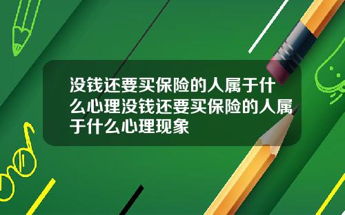 没钱还要买保险的人属于什么心理没钱还要买保险的人属于什么心理现象