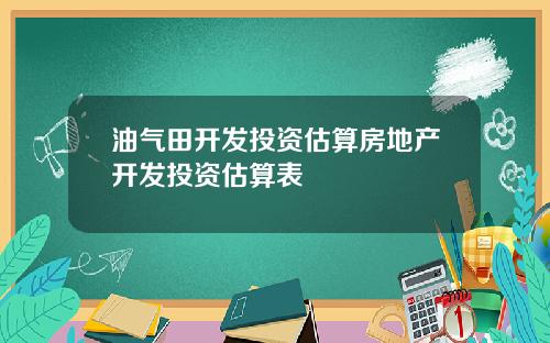 油气田开发投资估算房地产开发投资估算表