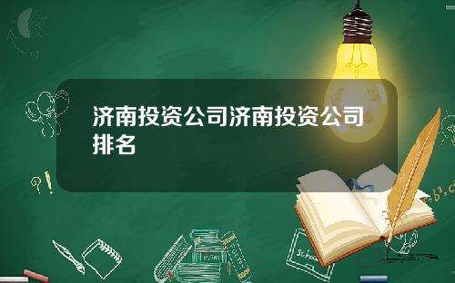 济南投资公司济南投资公司排名