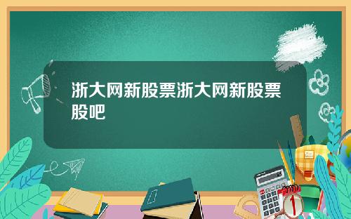 浙大网新股票浙大网新股票股吧