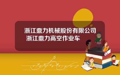 浙江鼎力机械股份有限公司 浙江鼎力高空作业车