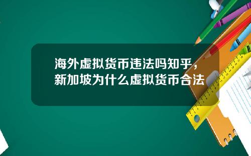 海外虚拟货币违法吗知乎，新加坡为什么虚拟货币合法