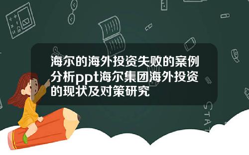 海尔的海外投资失败的案例分析ppt海尔集团海外投资的现状及对策研究