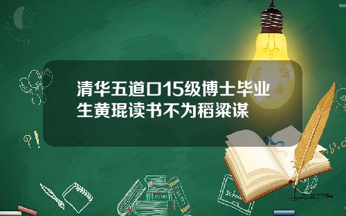 清华五道口15级博士毕业生黄琨读书不为稻粱谋