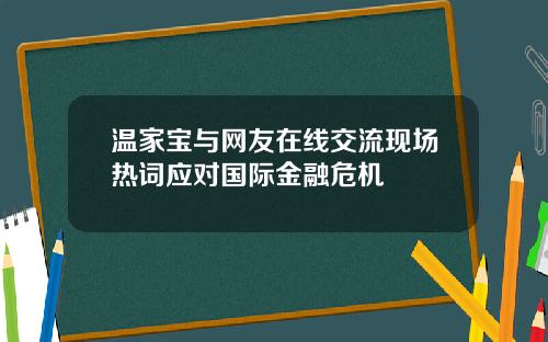 温家宝与网友在线交流现场热词应对国际金融危机