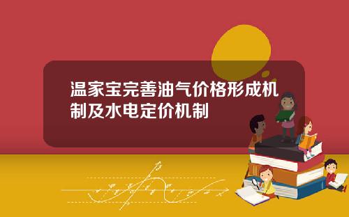 温家宝完善油气价格形成机制及水电定价机制