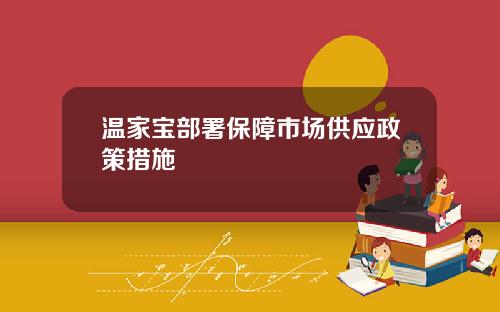 温家宝部署保障市场供应政策措施