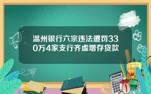 温州银行六宗违法遭罚330万4家支行齐虚增存贷款