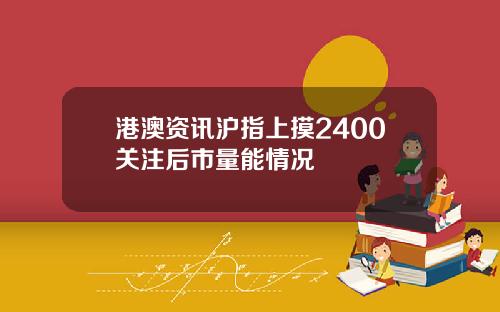 港澳资讯沪指上摸2400关注后市量能情况