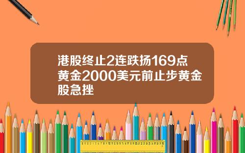 港股终止2连跌扬169点黄金2000美元前止步黄金股急挫