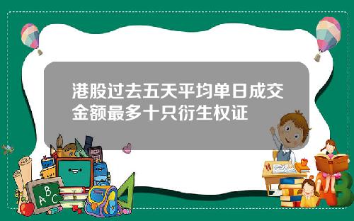 港股过去五天平均单日成交金额最多十只衍生权证