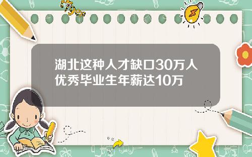 湖北这种人才缺口30万人优秀毕业生年薪达10万