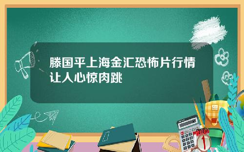 滕国平上海金汇恐怖片行情让人心惊肉跳