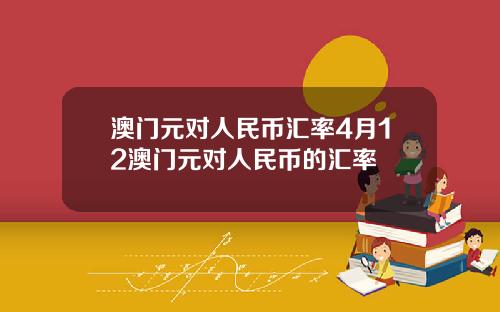 澳门元对人民币汇率4月12澳门元对人民币的汇率