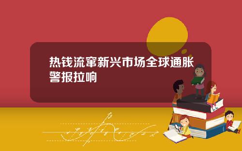 热钱流窜新兴市场全球通胀警报拉响