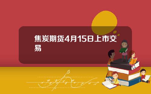 焦炭期货4月15日上市交易