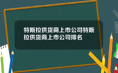 特斯拉供货商上市公司特斯拉供货商上市公司排名