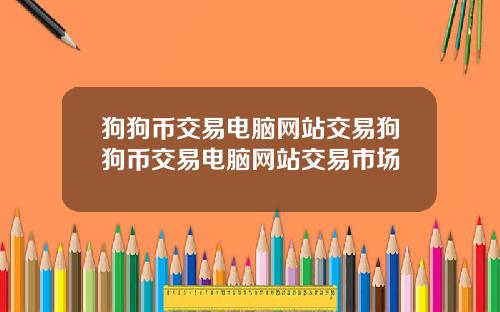 狗狗币交易电脑网站交易狗狗币交易电脑网站交易市场