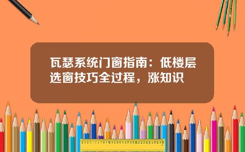 瓦瑟系统门窗指南：低楼层选窗技巧全过程，涨知识