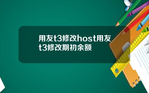 用友t3修改host用友t3修改期初余额