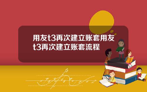 用友t3再次建立账套用友t3再次建立账套流程