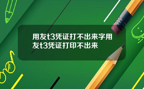 用友t3凭证打不出来字用友t3凭证打印不出来