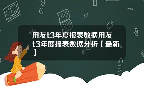 用友t3年度报表数据用友t3年度报表数据分析【最新】