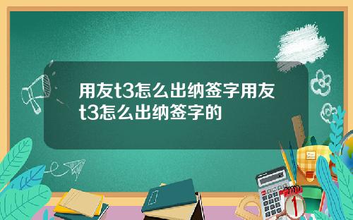 用友t3怎么出纳签字用友t3怎么出纳签字的