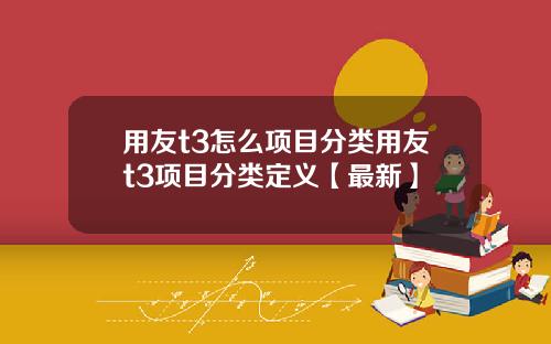 用友t3怎么项目分类用友t3项目分类定义【最新】