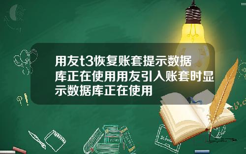 用友t3恢复账套提示数据库正在使用用友引入账套时显示数据库正在使用