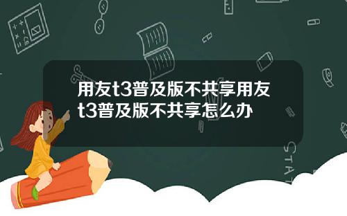 用友t3普及版不共享用友t3普及版不共享怎么办