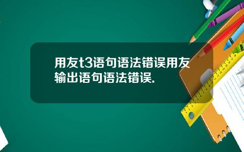 用友t3语句语法错误用友输出语句语法错误.