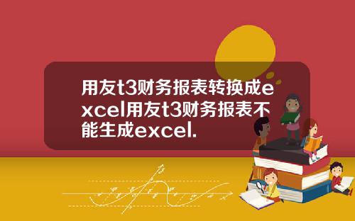 用友t3财务报表转换成excel用友t3财务报表不能生成excel.