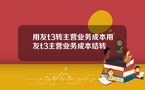 用友t3转主营业务成本用友t3主营业务成本结转