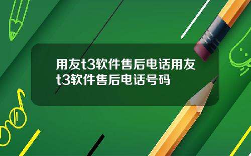 用友t3软件售后电话用友t3软件售后电话号码