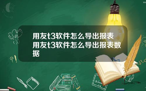 用友t3软件怎么导出报表用友t3软件怎么导出报表数据