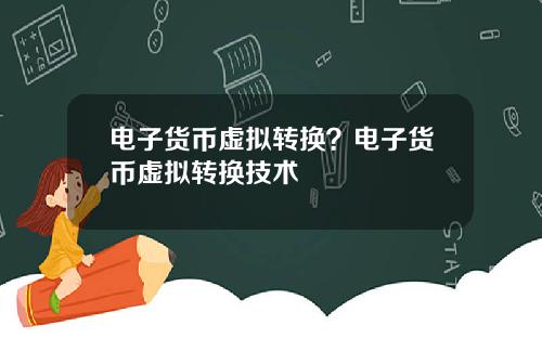 电子货币虚拟转换？电子货币虚拟转换技术