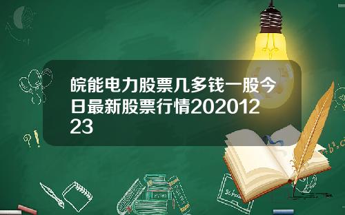 皖能电力股票几多钱一股今日最新股票行情20201223