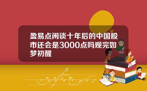 盈易点闲谈十年后的中国股市还会是3000点吗观完如梦初醒