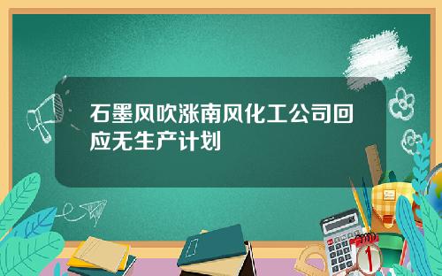 石墨风吹涨南风化工公司回应无生产计划