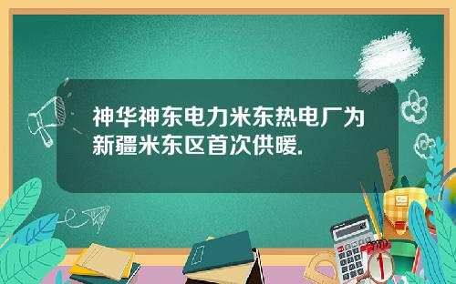 神华神东电力米东热电厂为新疆米东区首次供暖.