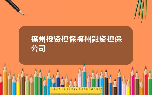 福州投资担保福州融资担保公司