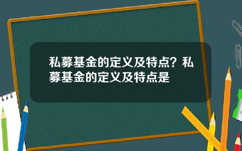 私募基金的定义及特点？私募基金的定义及特点是