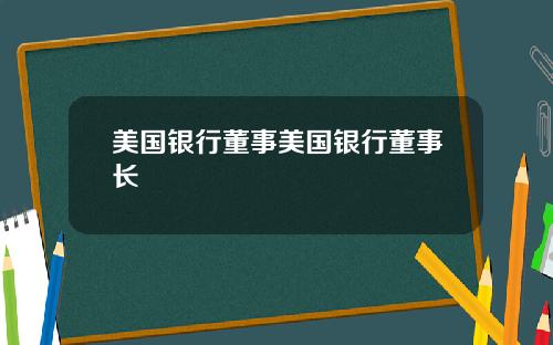 美国银行董事美国银行董事长