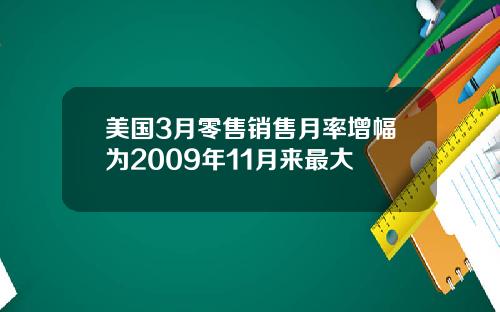 美国3月零售销售月率增幅为2009年11月来最大