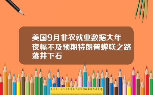 美国9月非农就业数据大年夜幅不及预期特朗普蝉联之路落井下石