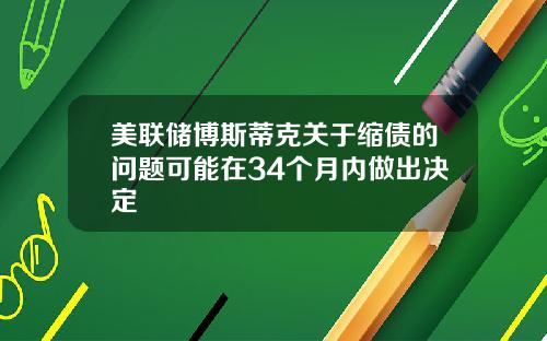 美联储博斯蒂克关于缩债的问题可能在34个月内做出决定