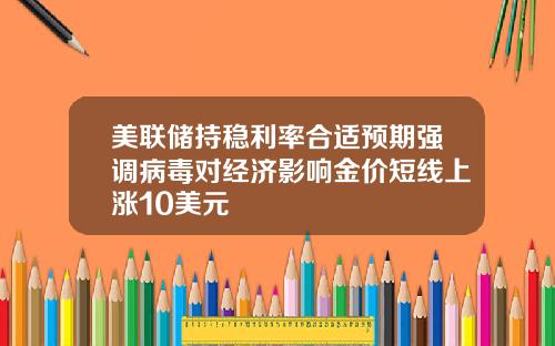 美联储持稳利率合适预期强调病毒对经济影响金价短线上涨10美元